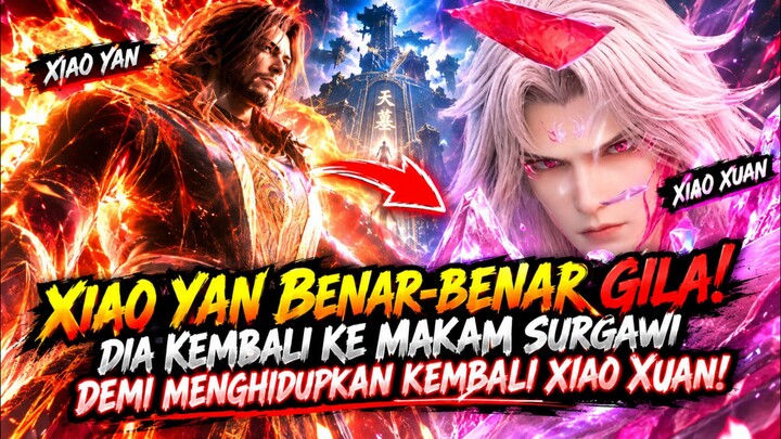 XIAO YAN BENAR-BENAR GILA! DIA KEMBALI KE MAKAM SURGAWI DEMI MENGHIDUPKAN KEMBALI XIAO XUAN!