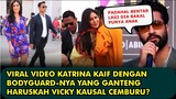 HEBOH, VIRAL VIDEO KATRINA KAIF DAN BODYGUARD GANTENG, APAKAH VICKY KAUSAL TIDAK CEMBURU?