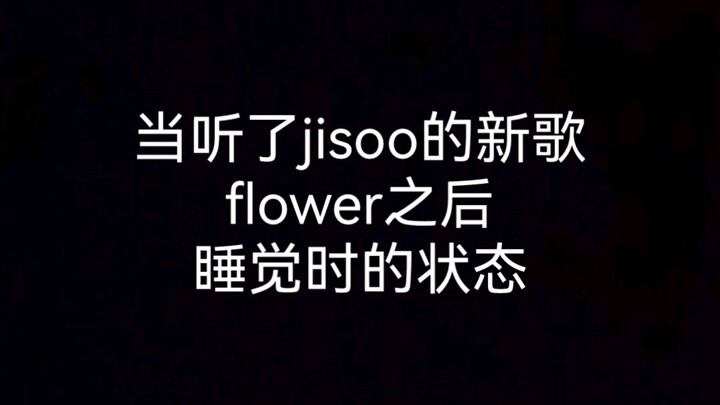 Trạng thái khi đi ngủ sau khi nghe ca khúc mới FLOWER của Jisoo.