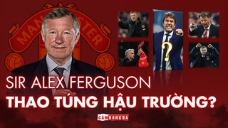 SIR ALEX FERGUSON đã thực sự GIẢI NGHỆ hay còn THAO TÚNG HẬU TRƯỜNG MANCHESTER UNITED?