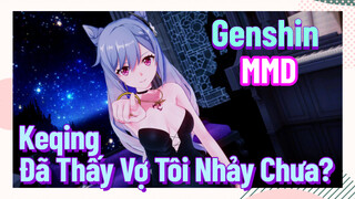 [Genshin, MMD, Keqing] Đã Thấy Vợ Tôi Nhảy Chưa?