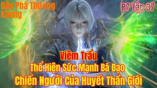 Đấu Phá Thương Khung Phần 7 Tập 37 | Viêm Trẩu Chiến Người Của Huyết Thần Giới | 15 phút review