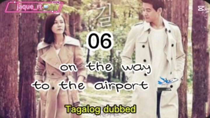 title: On the way to the airport /  kdrama / Tagalog dubbed / episode 06