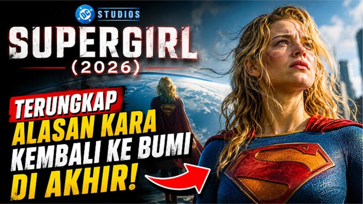 SUPERGIRL (2026) - TERUNGKAP ALASAN KARA KEMBALI KE BUMI DI AKHIR!