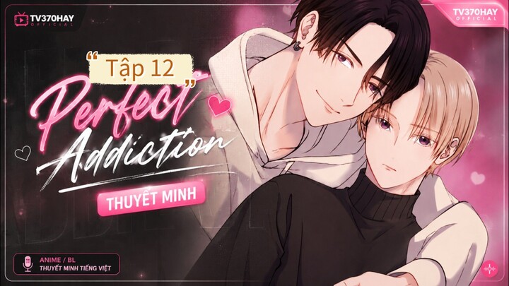 Thuyết Minh Perfect Addiction Tập 12 TV370HAY Official