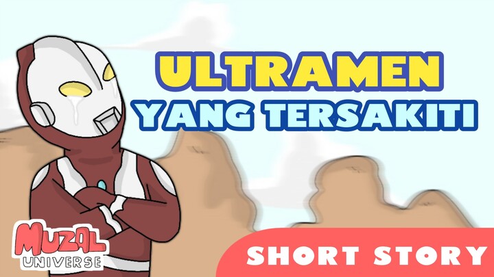 ULTRAMEN YANG TERSAKITI-MUZAL UNIVERSE