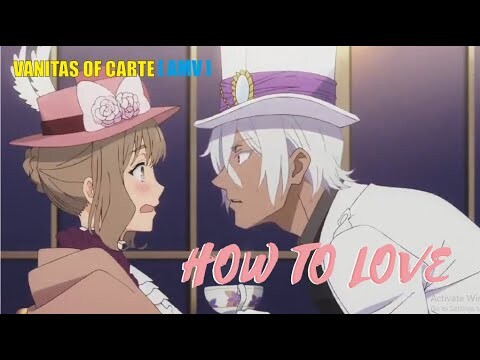 Vanitas no Carte「AMV」- How To Love || 🔥🔥🔥 The Case Study of Vanitas