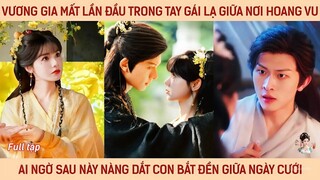 Vương gia mất lần đầu trong tay gái lạ nơi hoang vu, ai ngờ sau này nàng dắt con về giữa ngày cưới