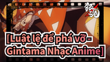 [Luật lệ để phá vỡ - Gintama Nhạc Anime]