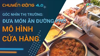 [GÓC NHÌN THỊ TRƯỜNG]: Đưa món ăn đường phố vào mô hình cửa hàng | Chuyển động 4.0