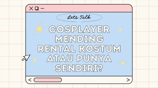 [ COSPLAYER JAWAB DONG! ] Mendingan rental atau punya sendiri?