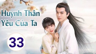 Huynh Thân Yêu Của Ta - Tập 33 | Thuyết Minh | Phim ngôn tình Cổ Trang tình cảm, lịch PS |Asia Drama