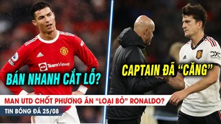 BẢN TIN 25/8 | MU chốt phương án LOẠI BỎ Ronaldo? Maguire ĐỐI ĐẦU trực tiếp với HLV Ten Hag