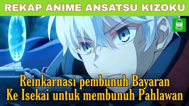 UDAH KUAT JADI TAMBAH OVERPOWER DI ISEKAI !! REKAP SELURUH ALUR CERITA ANIME ANSATSU KIZOKU !!