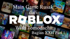 Main Game Rusak dari Roblox With Tomodachi Bagian XXII Part 1