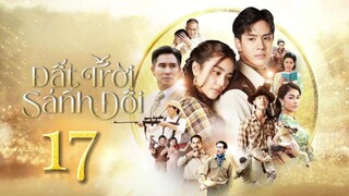 Phim Thái Lan | ĐẤT TRỜI SÁNH ĐÔI - Tập 17 [Lồng Tiếng]