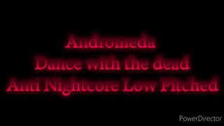Andromeda Dance with the dead Anti Nightcore Low Pitched
