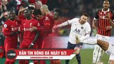 Bản tin Bóng Đá ngày 6/3 | Liverpool đe dọa ngôi đầu của City; PSG thua thất vọng trước Nice