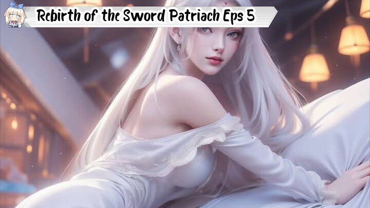 Rebirth of the Sword Patriach Episode 5