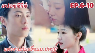 สปอยซีรี่ย์ คู่ปรับพักใจ สัญญาแต่งงานกับเพื่อน ม.ปลาย EP.6-10