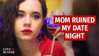 MOM RUINED MY DATE NIGHT | @LoveBuster_