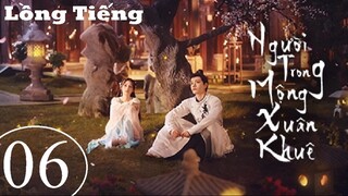 Người Trong Mộng Xuân Khuê - Tập 06 | Lồng Tiếng