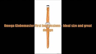 Omega Globemaster First Impressions - Ideal size and great design