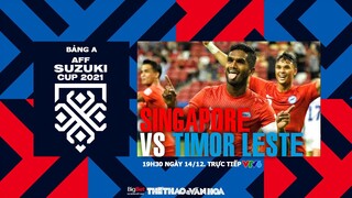 AFF Cup 2021 | VTV6 trực tiếp Singapore vs Timor Leste (19h30 ngày 14/12) Bảng A. NHẬN ĐỊNH BÓNG ĐÁ