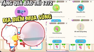 TẶNG QUÀ BẢO TRÌ CẬP NHẬP 17-2 ĐỊA ĐIỂM KHU VỰC MUA SÚNG BẮN RA TIỀN, BONG BÓNG TRONG PLAY TOGETHER