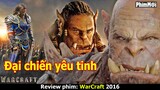 [Review Phim] Warcraft - Đại Chiến 2 Thế Giới | Yêu Tinh Xâm Chiến Thế Giới Loài Người Và Cái Kết