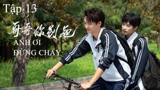 Anh Ơi Đừng Chạy - Tập 13 | Vietsub