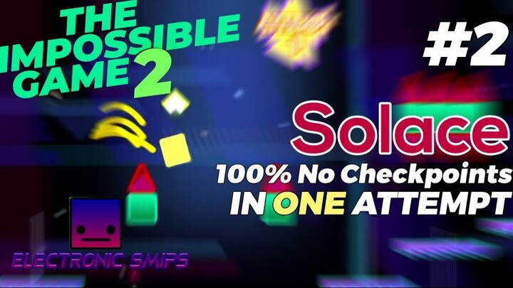 The Impossible Game 2 - Solace 100% No Checkpoints DONE In 1 ATTEMPT
