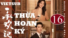 Thừa Hoan Ký - Tập 16 | Vietsub - Dương Tử, Hứa Khải