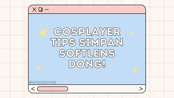 [ #COSDISCUSS ] TIPS TERBAIK BIAR SOFTLENS ANIME AWET