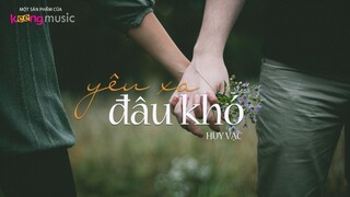 Yêu Xa Đâu Khó (#YXDK) - Huy Vạc「Official MV Lyrics」