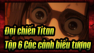 [Đại chiến Titan:Mùa phim cuối] Tập 6  Các cảnh biểu tượng