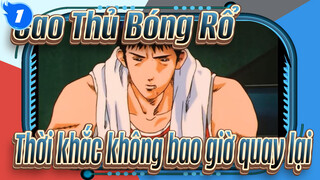 Cao Thủ Bóng Rổ
Thời khắc không bao giờ quay lại_1