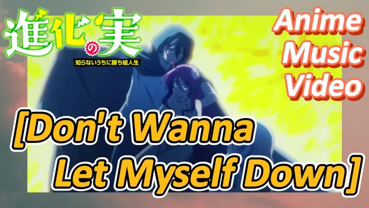 [The Fruit of Evolution]Anime Music Video | [Don't Wanna Let Myself Down] The song is so good