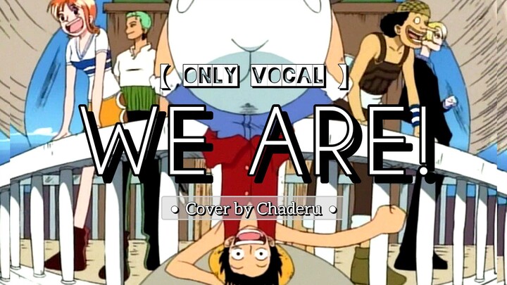 【 ONE PIECE 】WE ARE! - Chaderu Cover | ONLY VOCAL | 1st Opening