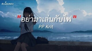 [เนื้อเพลง]PP Krit - FIRE BOY[อย่ามาเล่นกับไฟ]