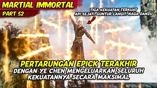 EPISODE 52 | MARTIAL IMMORTAL | PERTARUNGAN EPICK TERAKHIR YE CHEN MENGELUARKAN SEMUA TEKNI TERKUAT