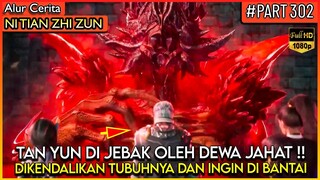 INI BENCANA !! TAN YUN DAN TEMAN2 NYA DIJEBAK OLEH DEWA JAHAT - Alur Cerita Donghua #NTZZ (PART 302)