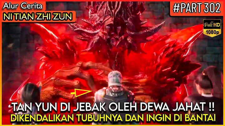 INI BENCANA !! TAN YUN DAN TEMAN2 NYA DIJEBAK OLEH DEWA JAHAT - Alur Cerita Donghua #NTZZ (PART 302)