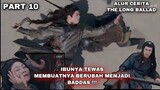 IBUNYA TEWAS MEMBUATNYA BERUBAH MENJADI BADDAS !! - ALUR CERITA THE LONG BALLAD PART 10