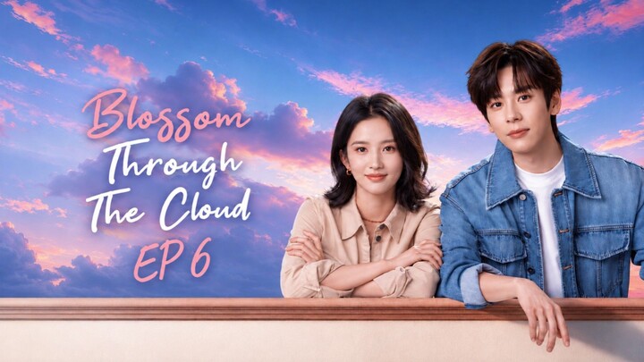Episode 6 [ENG SUB]Blossom through the cloud