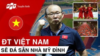 CHÍNH THỨC | ĐỘI TUYỂN VIỆT NAM sẽ đối đầu TRUNG QUỐC trên sân MỸ ĐÌNH VÀO MÙNG 1 TẾT