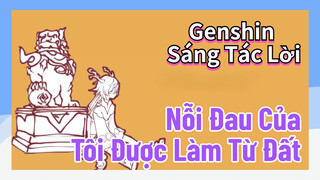 [Genshin, Sáng Tác Lời] "Nỗi Đau Của Tôi Được Làm Từ Đất"