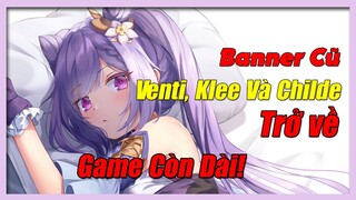 [Genshin Impact] Banner Cũ "COME BACK" - Đợi Chờ Là Hạnh Phúc Với Venti,Klee và Childe || Nguyên Kỷ