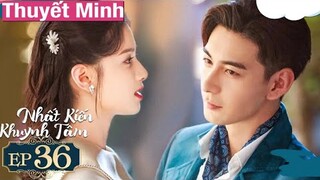 Nhất Kiến Khuynh Tâm - Tập 36 [Tập Cuối] Thuyết Minh - Trần Tinh Húc if Trương Tịnh Nghi