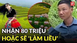 Vụ cô gái bị làm chuyện nhạy cảm ở Hà Giang: 'Nhận 80 triệu hoặc nó làm liều...'